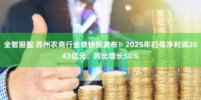 全智股配 苏州农商行业绩快报发布！2025年归母净利润2043亿元，同比增长50%